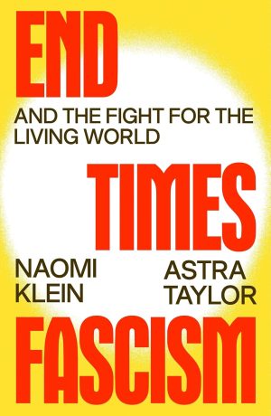 End Times Fascism by Naomi Klein 